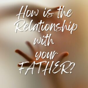 How is the Relationship with your Father?